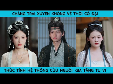 CHÀNG TRAI XUYÊN KHÔNG VỀ THỜI CỔ ĐẠI THỨC TỈNH HỆ THỐNG CỨU NGƯỜI GIA TĂNG TU VI.