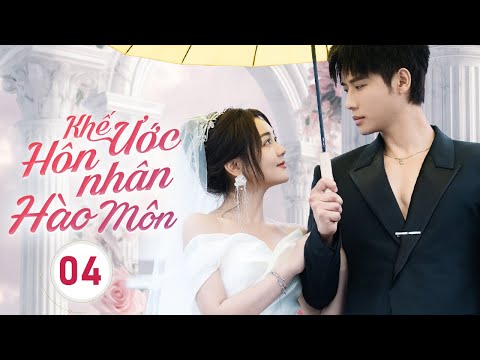 KHẾ ƯỚC HÔN NHÂN HÀO MÔN - Tập 04 | Bí Mật Hôn Nhân Chấn Động Của Tiểu Thư Gia Tộc Danh Giá