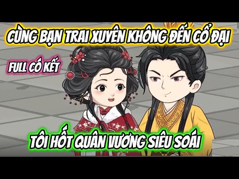Cùng Bạn Trai Xuyên Không Tôi Hốt Quân Vương Siêu Soái Full Có Kết