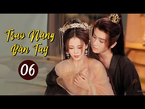 TRAO NÀNG BÀN TAY - Tập 06 | Phim Ngôn Tình Cổ Trang Lãng Mạn Siêu Hot 2024 | SENTV VietNam