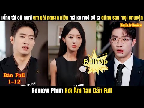 Hơi Ấm Tan Dần Full | Tổng Tài Cứ Nghĩ Em Gái Ngoan Hiền Không Ngờ Cô Ta Đứng Sau Mọi Chuyện