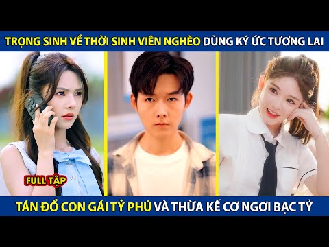 Trọng Sinh Về Thời Sinh Viên Nghèo Dùng Ký Ức Tương Lai Tán Đổ Con Gái Tỷ Phú Thừa Kế Cơ Ngơi Bạc Tỷ