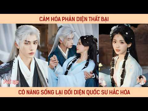 Cảm hóa phản diện thất bại cô nàng sống lại đối diện với quốc sư hắc hóa