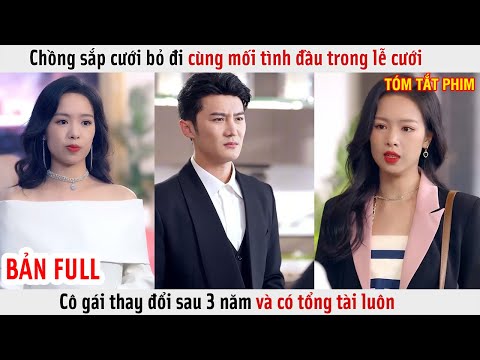 Chồng Sắp Cưới Bỏ Đi Cùng Mối Tình Đầu Trong Lễ Cưới, Cô Gái Thay Đổi Sau 3 Năm Và Có Tổng Tài Luôn