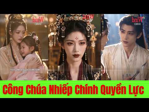 Công chúa nhiếp chính quyền lực đối đầu âm mưu gia tộc, bảo vệ ngôi vị giữa triều đình đầy sóng gió