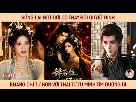 Sống lại một đời cô thay đổi quyết định kháng chỉ tứ hôn với thái tử tự tìm đường đi
