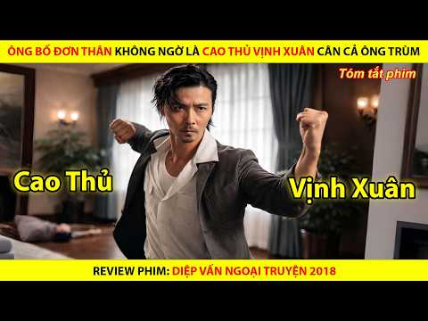 Ông Bố Đơn Thân Không Ngờ Là Cao Thủ Vịnh Xuân Cân Cả Ông Trùm || Diệp Vấn Ngoại Truyện