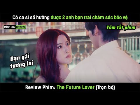 [Review Phim] Cô ca sĩ số hưởng được 2 anh bạn trai chăm sóc bảo vệ