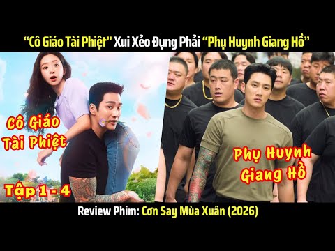 [Review Phim] "Cô Giáo Tài Phiệt" Đụng Phải "Phụ Huynh Giang Hồ" - Cơn Say Mùa Xuân (2026) - Tập 1-4