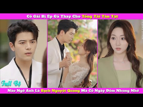 Cô Gái Bị Ép Gả Thay Cho Tổng Tài Tàn Tật, Nào Ngờ Anh Là Bạch Nguyệt Quang Mà Cô Ngày Đêm Nhung Nhớ