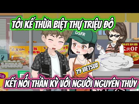 Tôi Kế Thừa Biệt Thự Triệu Đô Kết Nối Thần Kỳ Với Người Nguyên Thủy Full 1-10