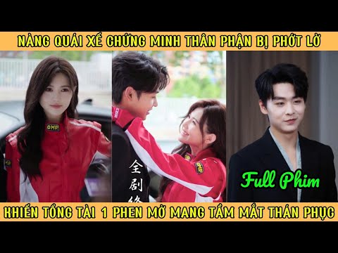 Nàng Quái Xế Chứng Minh Thân Phận - Khiến Tổng Tài 1 Phen Mở Mang Tầm Mắt Thán Phục