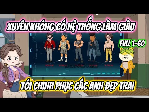 Xuyên Không Có Hệ Thống Làm Giàu Tôi Chinh Phục Các Anh Đẹp Trai Full 1-60