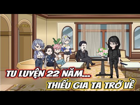 Tu Luyện 22 Năm... Thiếu Gia Ta Trở Về 01-07 | Lê Tính