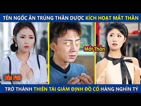 Anh Chàng Ngốc Ăn Trúng Thần Dược Kích Hoạt Thiên Nhãn, Có Thể Nhìn Thấy Đồ Cổ Trị Giá Hàng Nghìn Tỷ