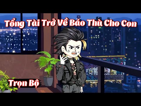 Full Trọn Bộ | Tổng Tài Trở Về Báo Thù Cho Con | Gà Review