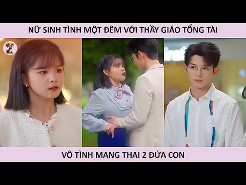 Nữ sinh tình một đêm với thầy giáo tổng tài vô tình mang thai 2 đứa con