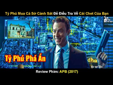 Tỷ Phú Công Nghệ Mua Cả 1 Sở Cảnh Sát Chỉ Vì Muốn Bắt 1 Tên Tội Phạm | Review Phim: Đặc Nhiệm APB