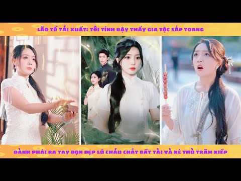 Lão tổ tỉnh dậy thấy gia tộc sắp toang đành phải ra tay dọn dẹp con cháu bất tài và kẻ thù trăm kiếp