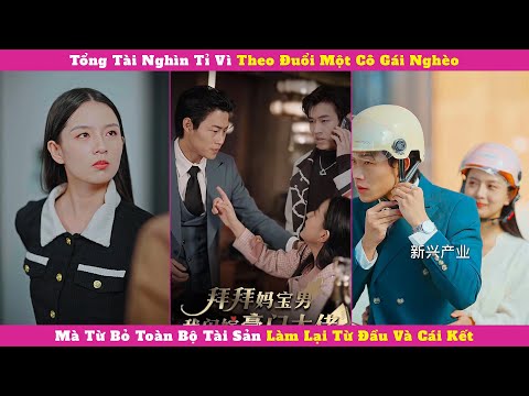 Tổng Tài Nghìn Tỉ Vì Theo Đuổi Một Cô Gái Nghèo, Mà Từ Bỏ Toàn Bộ Tài Sản Làm Lại Từ Đầu Và Cái Kết