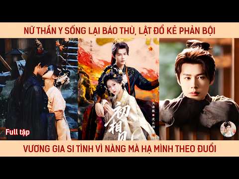 Nữ thần y sống lại báo thù, lật đổ kẻ phản bội, Vương gia si tình vì nàng mà hạ mình theo đuổi