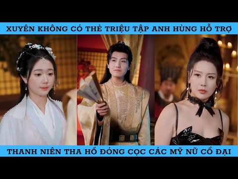 XUYÊN KHÔNG CÓ THẺ TRIỆU TẬP ANH HÙNG HỖ TRỢ THANH NIÊN THA HỒ ĐÓNG CỌC CÁC MỸ NỮ.