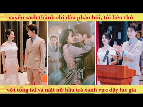 Xuyên Không Làm Chị Dâu Pháo Hôi, Tôi Vả Mặt Trà Xanh Cứu Lấy Gia Tộc Tổng Tài